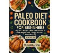 Paleo Diet Cookbook For Beginners: Easy and Delicious Grain-Free Recipes to Lose Weight, Gain Energy, and Eat Clean Every Day”
