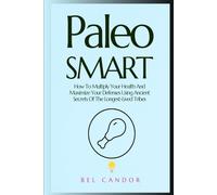 Paleo Smart: How To Multiply Your Health And Maximize Your Defenses Using Ancient Secrets Of The Longest-Lived Tribes