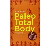 Paleo total body. 21 giorni per riprogrammare il tuo corpo e la tua vita con i principi dell'alimentazione paleolitica