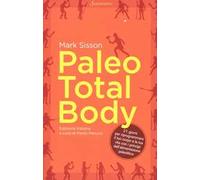 Paleo total body. 21 giorni per riprogrammare il tuo corpo e la tua vita con i principi dell'alimentazione paleolitica