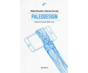 Paleodesign. Sopravvivenza delle cose - Meschiari Matteo, Corrado Maurizio
