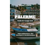 PALERME Guide de voyage 2025: Palais emblématiques, villes historiques et vues panoramiques