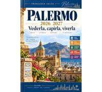 PALERMO 2026-2027 Vederla, capirla, viverla: Itinerari pratici, quartieri, monumenti, mercati, sapori e dintorni