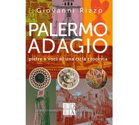 Palermo adagio. Pietre e voci di una città crocevia - Rizzo Giovanni