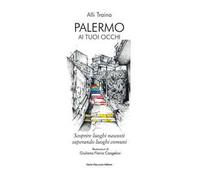 Palermo ai tuoi occhi. Scoprire luoghi nascosti superando luoghi comuni