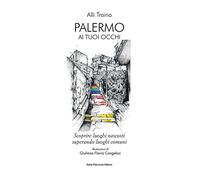 Palermo ai tuoi occhi. Scoprire luoghi nascosti superando luoghi comuni