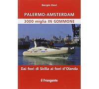 Palermo-Amsterdam 3000 miglia in gommone. Dai fiori di Sicilia ai fiori d'Olanda