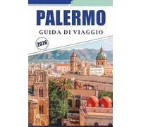 PALERMO GUIDA DI VIAGGIO 2026: Esplorare la capitale della Sicilia attraverso la cultura locale, le principali attrazioni, i monumenti storici, il ... del quartiere per una visita ben pianificata
