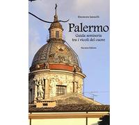 Palermo. Guida semiseria tra i vicoli del cuore