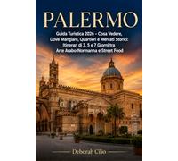 PALERMO: Guida Turistica 2026 - Cosa Vedere, Dove Mangiare, Quartieri e Mercati Storici: Itinerari di 3, 5 e 7 Giorni tra Arte Arabo-Normanna e Street Food