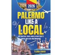 Palermo Like a Local: The Practical Travel Guide to Enjoy Sicily’s Capital with Ease and Confidence