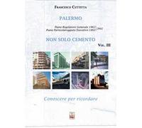 Palermo. Non solo cemento. Conoscere per ricordare. Ediz. illustrata. Vol. 3: Piano Particolareggiato Esecutivo 1993/2002