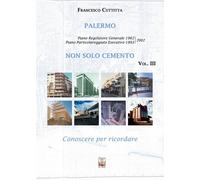 Palermo. Non solo cemento. Conoscere per ricordare. Ediz. illustrata. Piano Particolareggiato Esecutivo 1993/2002 (Vol. 3)