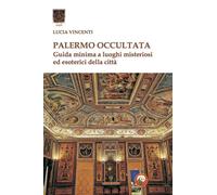 Palermo occultata. Guida minima a luoghi misteriosi ed esoterici della cit...