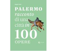 Palermo, racconto di una città in 100 opere - Troisi Sergio