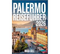 Palermo Reiseführer 2026: Der aktualisierte Begleiter, um Siziliens Hauptstadt günstiger zu erleben, mit Karte, Reiserouten, versteckten Schätzen und geldsparenden Geheimnissen ohne Touristenfallen