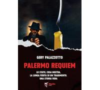 Palermo requiem. Lo Stato, Cosa Nostra, la lunga ferita di un tradimento. Una storia vera