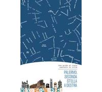 Palermo. Seconda stella a destra. Una guida al cielo nascosto in città. Con mappa