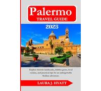 PALERMO TRAVEL GUIDE 2025: Explore Historic Landmarks, Hidden Gems, Local Cuisine, and Practical Tips for an Unforgettable Sicilian Adventure.