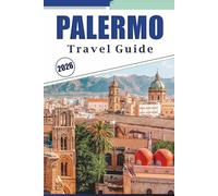 PALERMO TRAVEL GUIDE 2026: Exploring Sicily’s Capital Through Local Culture, Top Attractions, Historic Landmarks, Street Food, Nightlife, and Neighborhood Highlights for a Well-Planned Visit