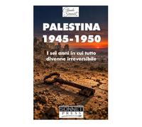 PALESTINA 1945 - 1950: I sei anni in cui tutto divenne irreversibile