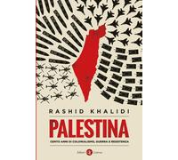 Palestina. Cento anni di colonialismo, guerra e resistenza - Khalidi Rashid