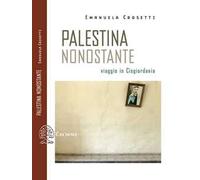Palestina nonostante. Viaggio in Cisgiordania