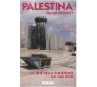 Palestina. Quale futuro? La fine della soluzione dei due stati