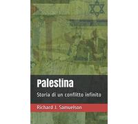 Palestina: Storia di un conflitto infinito