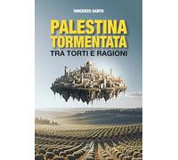 Palestina tormentata. Tra torti e ragioni - Santo Vincenzo