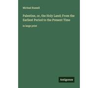 Palestine, or, the Holy Land; From the Earliest Period to the Present Time: in large print