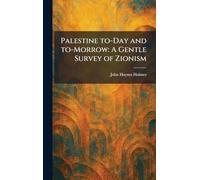 Palestine To-Day and To-Morrow: A Gentle Survey of Zionism