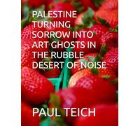 PALESTINE TURNING SORROW INTO ART GHOSTS IN THE RUBBLE DESERT OF NOISE