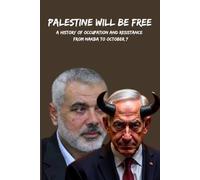 Palestine Will Be Free: A History of Occupation and Resistance - From Nakba to October 7