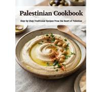 Palestinian Cookbook: Step-by-Step Traditional Recipes From the Heart of Palestine