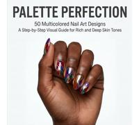 Palette Perfection: 50 Multicolored Nail Art Designs: A Step-by-Step Visual Guide for Rich and Deep Skin Tones