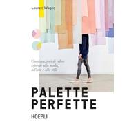 Palette perfette. Combinazioni di colore ispirate alla moda, all'arte e allo stile. Ediz. a colori
