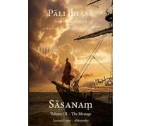 Pāli Bhāsā - A Natural Method Course in Pali: Volume III: Sāsanaṃ (The Message) - Keeping the Buddha's Words Alive Through the Age of Empires (Pali Edition)