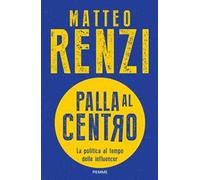 Libri Matteo Renzi - Palla Al Centro. La Politica Al Tempo Delle Influencer
