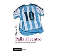 Palla al centro. La psicologia applicata al calcio - Cei Alberto
