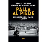Palla al piede. Undici storie di calcio e libertà - Ognibene Daniele, Dand...