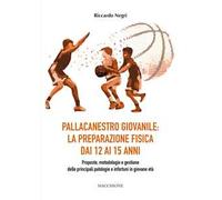 Pallacanestro giovanile: la preparazione fisica dai 12 ai 15 anni. Proposte, metodologie e gestione delle principali patologie e infortuni in giovane età