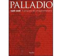 Palladio 1508-2008. Il simposio del Cinquecento. Ediz. illustrata