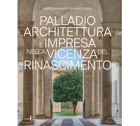 Palladio architettura e impresa nella Vicenza del Rinascimento. Ediz. a co...