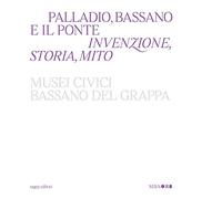Palladio, Bassano e il ponte. Invenzione, storia, mito - [Sagep Editori]