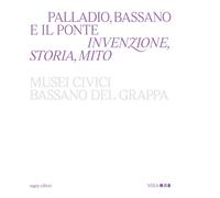 Palladio, Bassano e il ponte. Invenzione, storia, mito - [SAGEP]