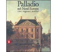 Palladio. Nel nord Europa. Libri, viaggiatori, architetti. Ediz. illustrata