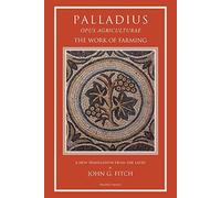 Palladius: The Work of Farming: Opus Agriculturae: and Poem on Grafting