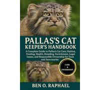 PALLAS'S CAT KEEPER'S HANDBOOK: A Complete Guide to Pallas’s Cat Care, Habitat, Feeding, Health, Breeding, Enrichment, Legal Issues, and Responsible Ownership for Zoos and Sanctuaries