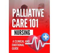 Palliative Care Nursing 101: A Clinical and Emotional Guide
